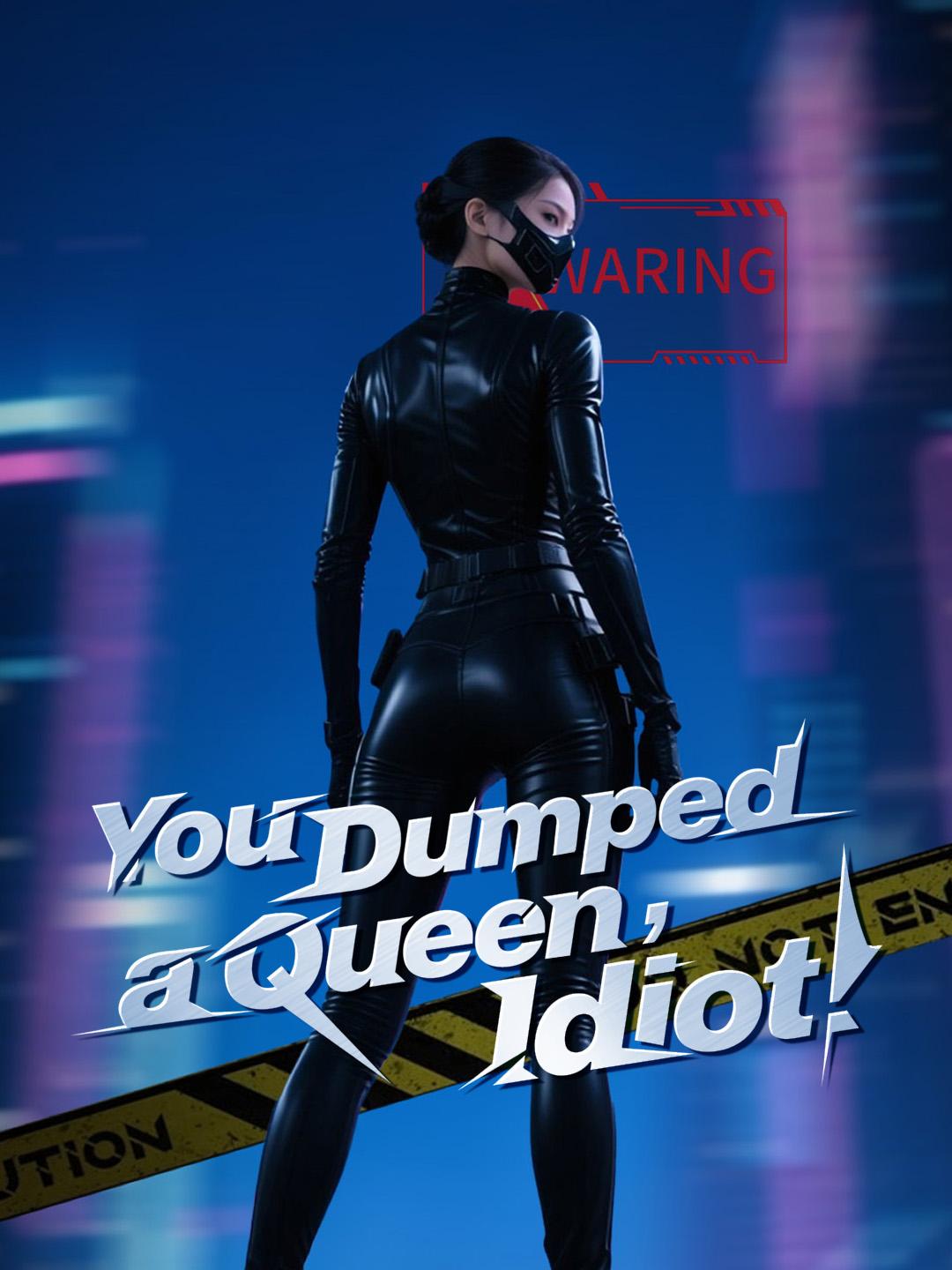 You Dumped a Queen, Idiot!